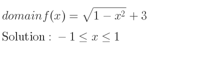 The domain of f(x)=sqrt(1-x^2)+3 is -1<= x<= 1